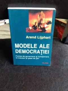 Modele ale democratiei Forme de guvernare si functionare in treizeci si sase de tari - Arend Lijphart