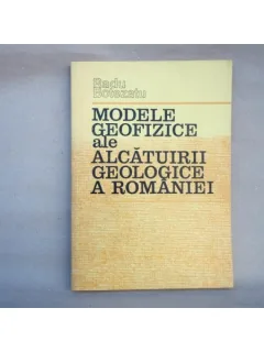 Modele Geofizice ale alcatuirii Geologice a Romaniei , Radu Botezatu , 1982