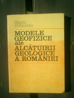 Modele geofizice ale alcatuirii geologice a Romaniei - Radu Botezatu