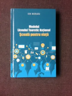 MODELUL LICEULUI TEORETIC NATIONAL, SCOALA PENTRU VIATA - ION MORARU  (CU DEDICATIA AUTORULUI)