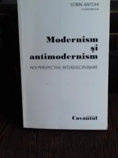 MODERNISM SI ANTIMODERNISM - SORIN ANTOHI