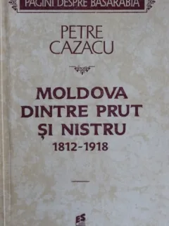 MOLDOVA DINTRE PRUT SI NISTRU (1812/1918), PETRE CAZACU