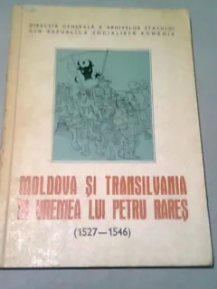 MOLDOVA SI TRANSILVANIA IN VREMEA LUI PETRU RARES (1527-1546) - RADU CONSTANTINESCU  (CU DEDICATIA AUTORULUI)