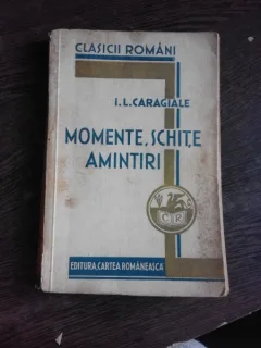 MOMENTE, SCHITE, AMINTIRI - I.L. CARAGIALE