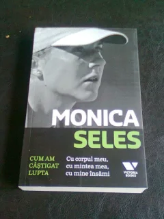MONICA SELES - CUM AM CASTIGAT LUPTA CU CORPUL MEU, CU MINTEA MEA, CU MINE INSAMI