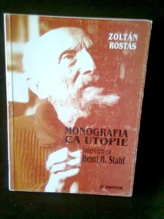 MONOGRAFIA CA UTOPIE. INTERVIURI CU HENRI H. STAHL - ZOLTAN ROSTAS (cu dedicatie de la autor)