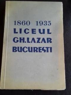 MONOGRAFIA LICEULUI  GH. LAZAR BUCURESTI 1860-1935