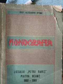 Monografia Liceului ''Petru Rares'' Piatra Neamt 1869-1969 - Prof.Alecsandru Iftimie