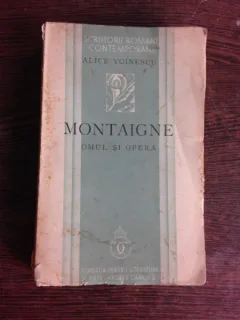 MONTAIGNE. OMUL SI OPERA - ALICE VOINESCU