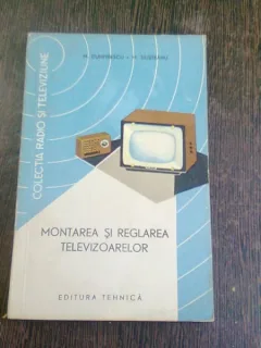 MONTAREA SI REGLAREA TELEVIZOARELOR - M. DUMITRESCU