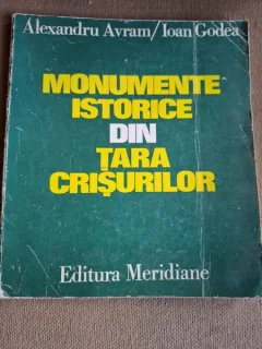 MONUMENTE ISTORICE DIN TARA CRISURILOR - ALEXANDRU AVRAM, IOAN GODEA