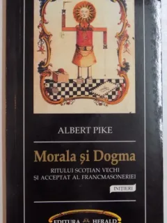 MORALA SI DOGMA RITULUI SCOTIAN VECHI SI ACCEPTAT AL FRANCMASONERIEI de ALBERT PIKE , 2009