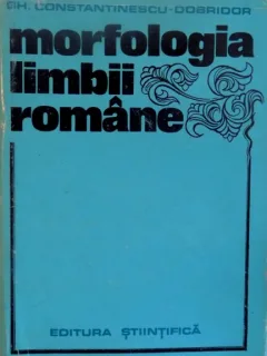 MORFOLOGIA LIMBII ROMANE de GH. CONSTANTINESCU - DOBRIDOR, 1974