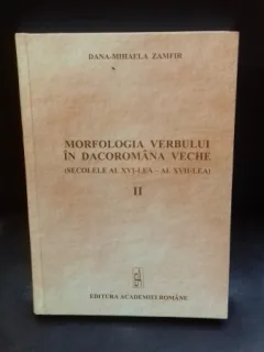 MORFOLOGIA VERBULUI IN DACO ROMANA VECHE - DANA MIHAELA ZAMFIR   VOL.2