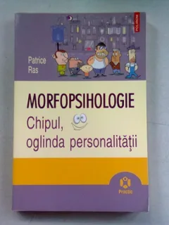 MORFOPSIHOLOGIE. CHIPUL, OGLINDA PERSONALITATII - PATRICE RAS