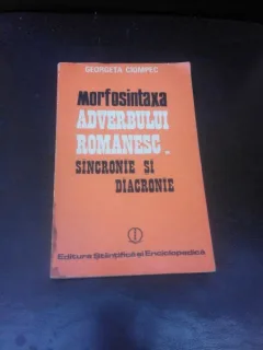 MORFOSINTAXA ADVERBULUI ROMANESC, SINCRONIE SI DIACRONIE - GEORGETA CIOMPEC  (CU DEDICATIE PENTRU MIOARA SI ANDREI AVRAM)
