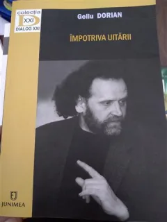 Împotriva uitării (interviuri şi anchete) -  Gellu Dorian