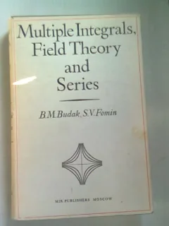 MULTIPLE INTEGRALS, FIELD THEORY AND SERIES - B.M. BUDAK  (FARA SUPRACOPERTA)