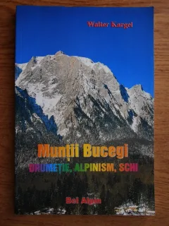 MUNTII BUCEGI. DRUMETIE, ALPINISM, SCHI - WALTER KARGEL