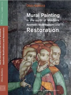 MURAL PAINTING IN THE NORTH OF MOLDAVIA. AESTHETIC MODIFICATION AND RESTORATION - OLIVIU BOLDURA  (EDITIE IN LIMBA ENGLEZA)