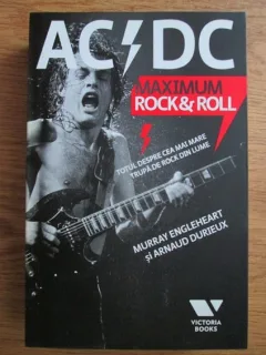 Murray Engleheart - AC DC: Maximum Rock and Roll. Totul despre cea mai iubita trupa rock