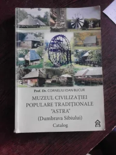 MUZEUL CIVILIZATIEI POPULARE TRADITIONALE ASTRA (DUMBRAVA SIBIULUI) - CORNELIU IOAN BUCUR
