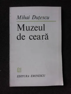 MUZEUL DE CEARA - MIHAI DUTESCU  (CU DEDICATIA AUTORULUI PENTRU POETUL VASILE ZAMFIR)
