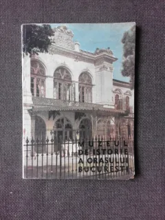 MUZEUL DE ISTORIE AL ORASULUI BUCURESTI, GHID
