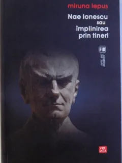 NAE IONESCU SAU IMPLINIREA PRIN TINERI DE MIRUNA LEPUS