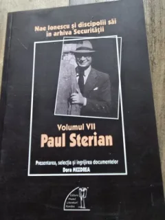 Nae Ionescu si discipolii sai in arhivele Securitatii. Vol VII Paul Sterian - Dora Mezdrea