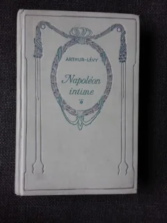 NAPOLEON INTIME - ARTHUR LEVY  (CARTE IN LIMBA FRANCEZA)