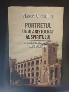Narcis Dorin Ion - Portretul unui aristocrat al spiritului. Convorbiri cu academicianul Dan Berindei
