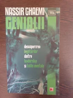 Nassir Ghaemi - Genialii. Descoperirea legaturilor dintre leadership si boli mintale