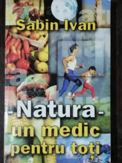 NATURA -UN MEDIC PENTRU TOTI - SABIN IVAN