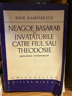 Neagoe Basarab si invataturile catre fiul sau Theodosie. Problemele controversate - Dan Zamfirescu