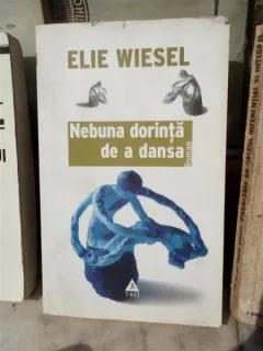 NEBUNA DORINTA DE A DANSA , ELIE WIESEL