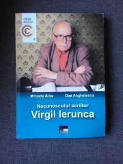 NECUNOSCUTUL SCRIITOR VIRGIL IERUNCA - MIHAELA ALBU, DAN ANGHELESCU
