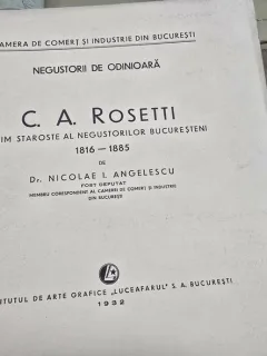 Negustorii de odinioara C. A. Rosetti prim staroste al negustorilor bucuresteni 1816 - 1885 - Dr. Nicolae I. Angelescu