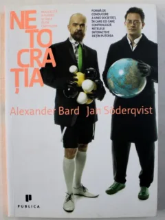 NETOCRATIA - NOUA ELITA A PUTERII SI VIATA DUPA CAPITALISM DE ALEXANDER BARD SI JAN SODERQVIST