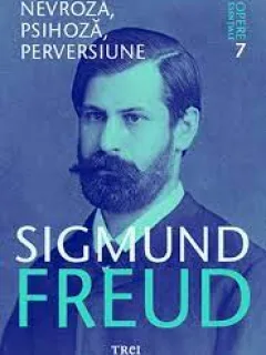 NEVROZA, PSIHOZA, PERVERSIUNE, OPERE ESENTIALE 7 - SIGMUND FREUD