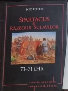 Nic Fields - Spartacus si Razboiul Sclavilor, 73-71 I. Hr.
