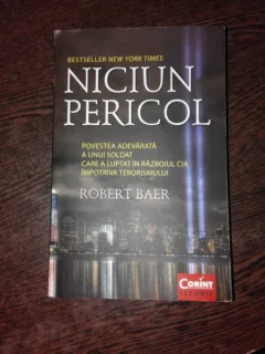 NICIUN PERICOL, POVESTEA ADEVARATA A UNUI SOLDAT CARE A LUPTAT IN RAZBOIUL CIA IMPOTRIVA TERORISMULUI - ROBERT BAER