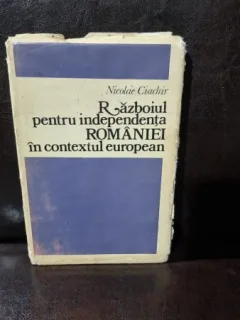Nicolae Ciachir - Razboiul pentru Independenta Romaniei in Contextul European