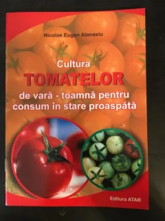 Nicolae Eugen Atanasiu - Cultura Tomatelor de vara-toamna pentru consum in stare proaspata.