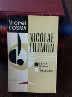 NICOLAE FILIMON. CRITIC MUZICAL SI FOLCLORIST - VIOREL COSMA