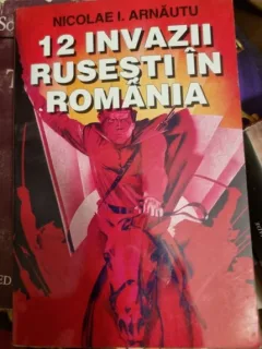Nicolae I. Arnautu - 12 Invazii Rusesti in Romania