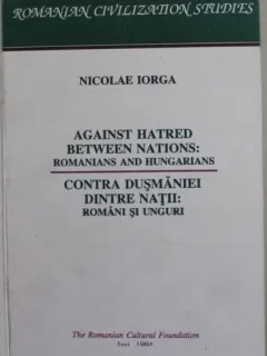 Nicolae Iorga - Contra Dusmaniei Dintre Natii: Romani si Unguri