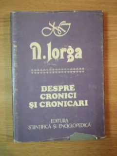 NICOLAE IORGA - DESPRE CRONICI SI CRONICARI