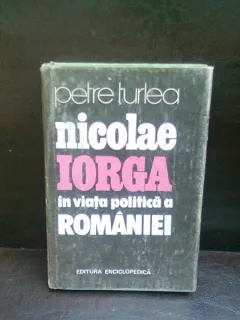 NICOLAE IORGA IN VIATA POLITICA A ROMANIEI - PETRE TUTEA