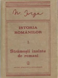 Nicolae Iorga - Istoria romanilor, vol. I partea 1. Stramosii inainte de romani